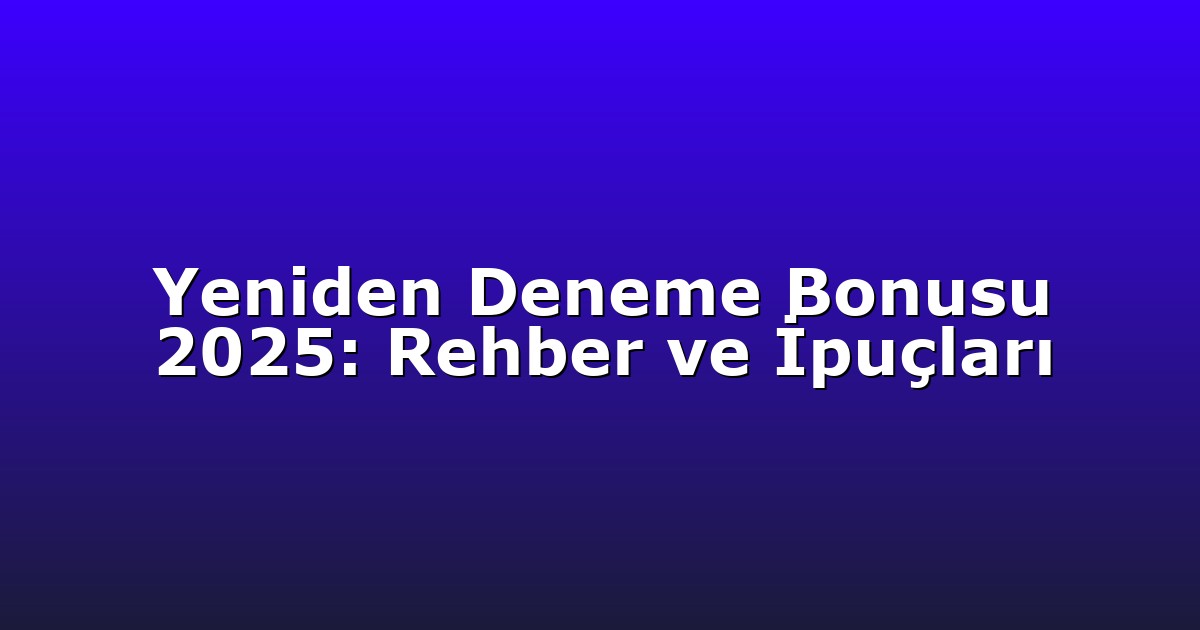 Yeniden Deneme Bonusu 2025: Rehber ve İpuçları