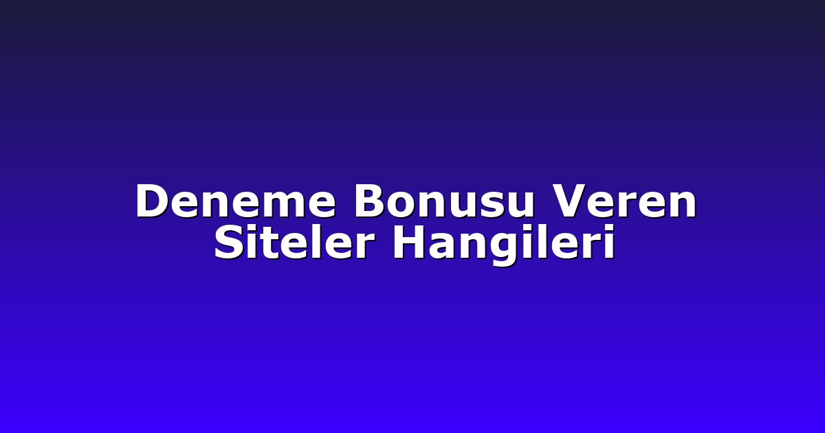 Deneme Bonusu Veren Siteler Hangileri
