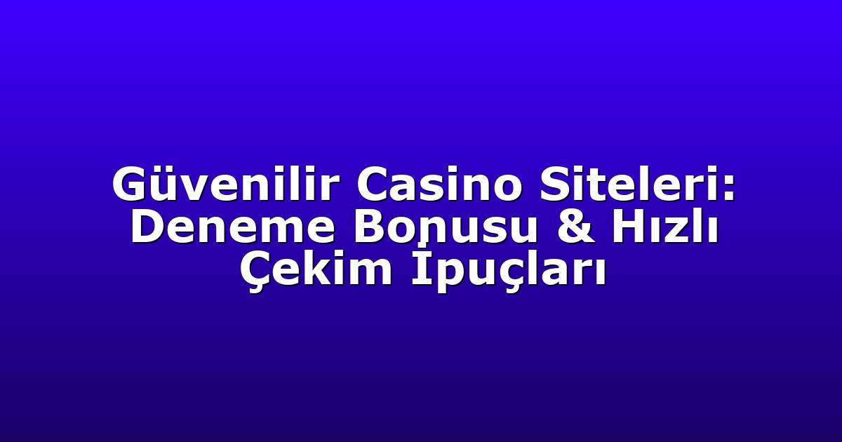 Güvenilir Casino Siteleri: Deneme Bonusu & Hızlı Çekim İpuçları